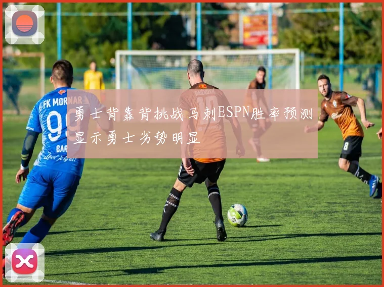 勇士背靠背挑战马刺ESPN胜率预测显示勇士劣势明显