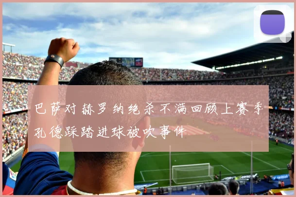 巴萨对赫罗纳绝杀不满回顾上赛季孔德踩踏进球被吹事件